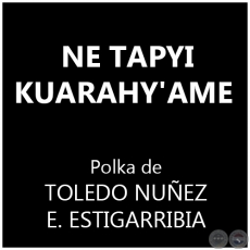 NE TAPYI KUARAHY'AME - Polka de TOLEDO NUEZ y E. ESTIGARRIBIA